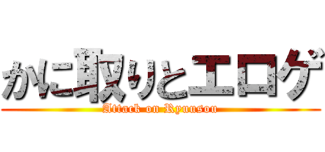 かに取りとエロゲ (Attack on Ryuusou)
