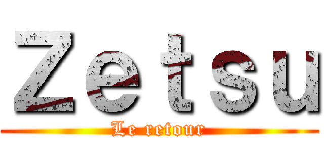 Ｚｅｔｓｕ (Le retour)