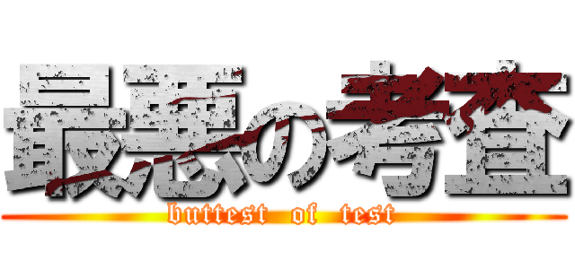 最悪の考査 (buttest  of  test)