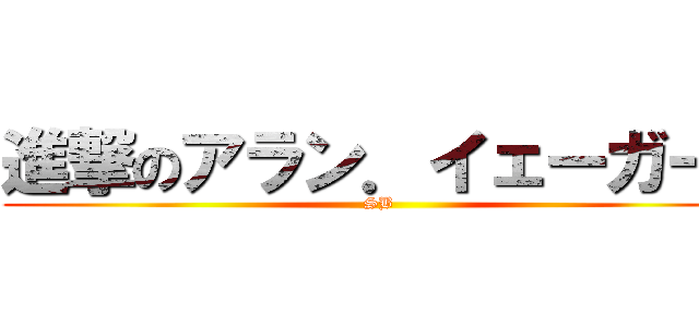 進撃のアラン．イェーガー  (SB)