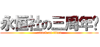 永恒社の三周年庆 (attack on titan)