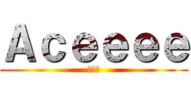 Ａｃｅｅｅｅ (エース)