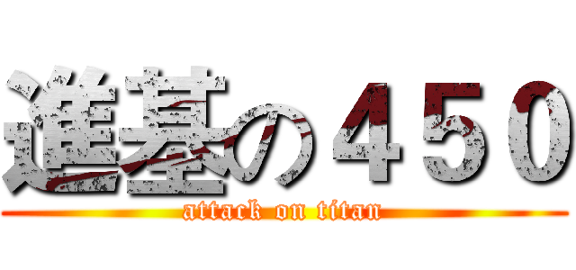 進基の４５０ (attack on titan)