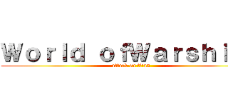Ｗｏｒｌｄ ｏｆＷａｒｓｈｉｐｓ (attack on titan)