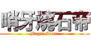 哨牙燒石帝 (Magic Stone)
