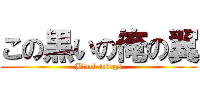 この黒いの俺の翼 (Black wings)