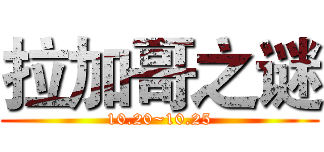 拉加哥之谜 (10.20~10.25)