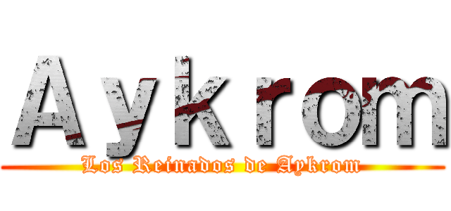 Ａｙｋｒｏｍ (Los Reinados de Aykrom)