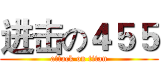 进击の４５５ (attack on titan)