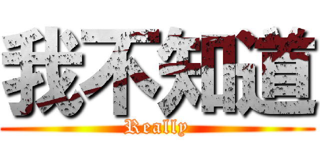 我不知道 (Really)