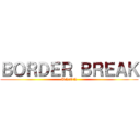 ＢＯＲＤＥＲ ＢＲＥＡＫ (UNiON)