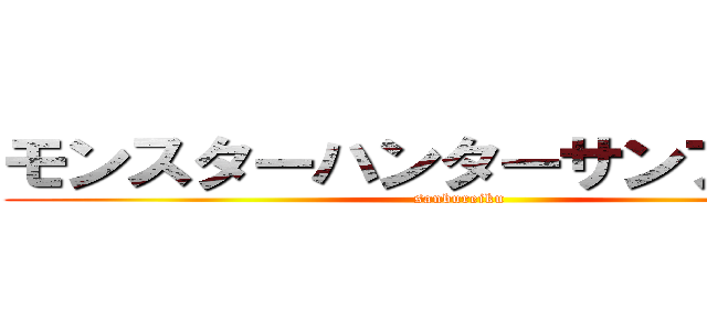 モンスターハンターサンブレイク (sanbureiku)