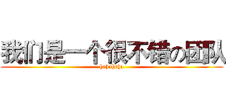 我们是一个很不错の团队 (hahahaha)