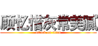 顾忆惜灰常美腻 (attack on titan)