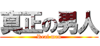 真正の男人 (Real man)