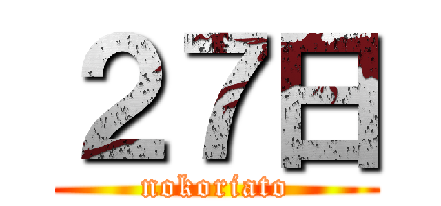 ２７日 (nokoriato)