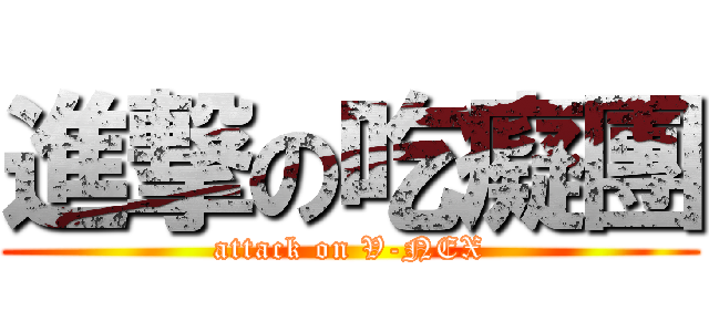 進撃の吃癡團 (attack on V-NEX)