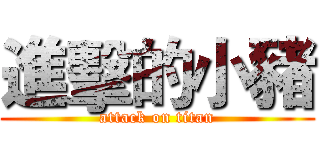 進擊的小豬 (attack on titan)