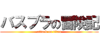 バスブラの冒険記 (attack on titan)