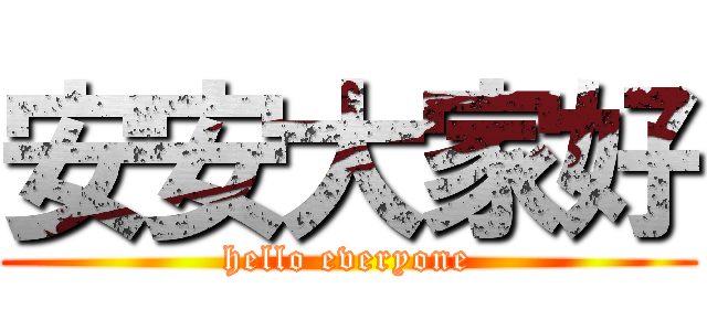 安安大家好 (hello everyone)