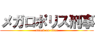 メガロポリス刑事 (attack on titan)