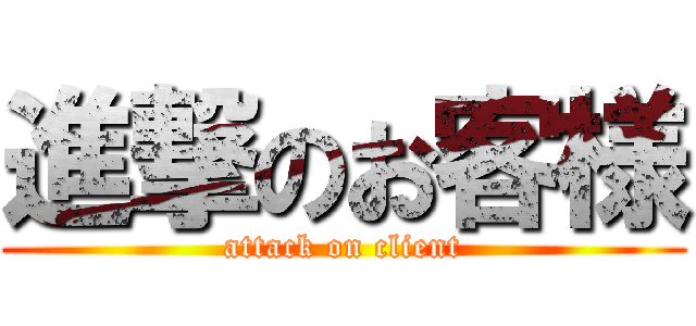 進撃のお客様 (attack on client)