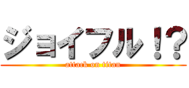 ジョイフル！？ (attack on titan)