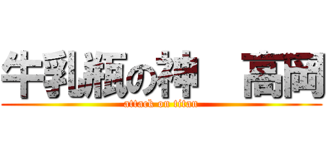 牛乳瓶の神  高岡 (attack on titan)