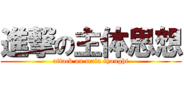 進撃の主体思想 (attack on main thought)