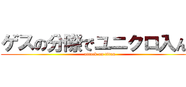 ゲスの分際でユニクロ入んな (attack on titan)