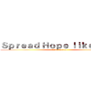 Ｓｐｒｅａｄ Ｈｏｐｅ ｌｉｋｅ Ｆｉｒｅ (White Duston)