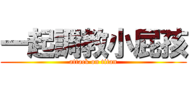 一起調教小屁孩 (attack on titan)