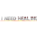 Ｉ ＮＥＥＤ ＨＥＡＬＩＮＧ ()