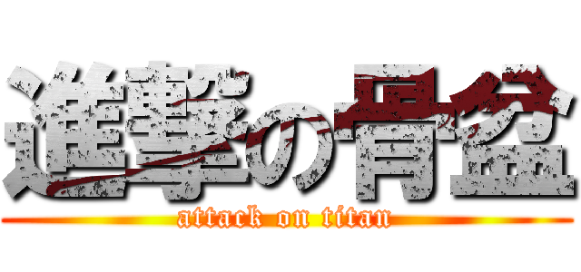 進撃の骨盆 (attack on titan)