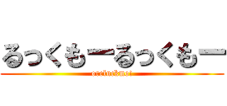 るっくもーるっくもー (oreluckmo!)