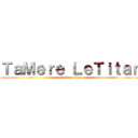 ＴａＭｅｒｅ ＬｅＴｉｔａｎ (attack on titan)