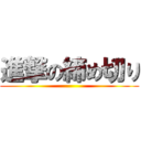 進撃の締め切り ()