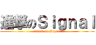 進撃のＳｉｇｎａｌ (attack on Signal)