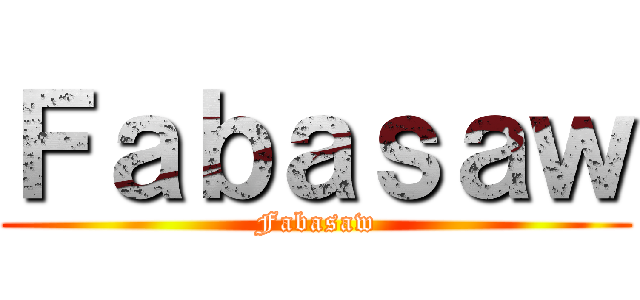 Ｆａｂａｓａｗ (Fabasaw)