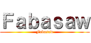 Ｆａｂａｓａｗ (Fabasaw)