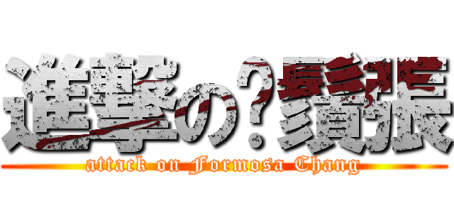 進撃の鬍鬚張 (attack on Formosa Chang)