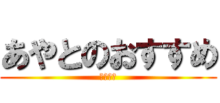 あやとのおすすめ (１年７組)