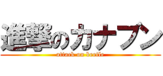 進撃のカナブン (attack on beetle)