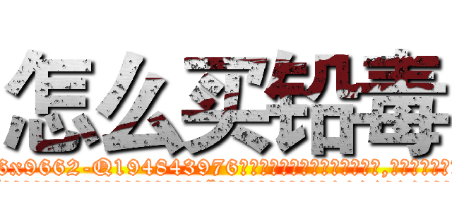 怎么买铅毒 (怎么买铅毒【电.话186x0156x9662-Q194843976林氏药业】我们做的是长期生意,靠的是老客户长期支持
参考消息网2月20日报道 韩媒称，“剩女多、离婚率高的城市，房价一定会上涨。”这是中国经济学家金岩石2016年12月参加在上海举行的房地产相关论坛时说的话。
)