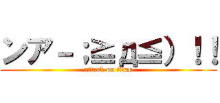 ンア－；≧д≦）！！ (attack on titan)