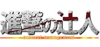 進撃の辻人 (account management)