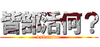 皆部活何？ (bukatudo.)