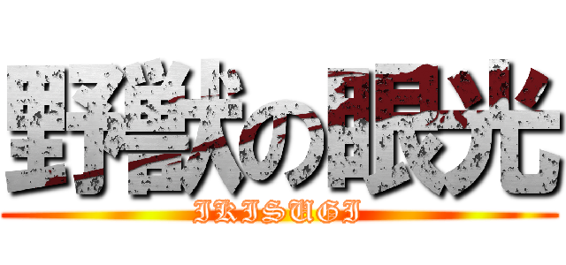 野獣の眼光 (IKISUGI)