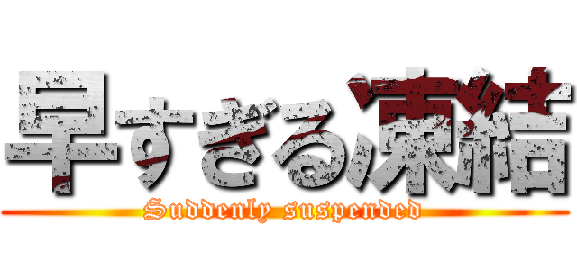 早すぎる凍結 (Suddenly suspended)