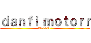 ｄａｎｆｉ ｍｏｔｏｒｒ (titan killer)